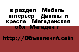  в раздел : Мебель, интерьер » Диваны и кресла . Магаданская обл.,Магадан г.